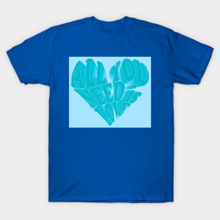 All You Need is Love- turquoise T-Shirt